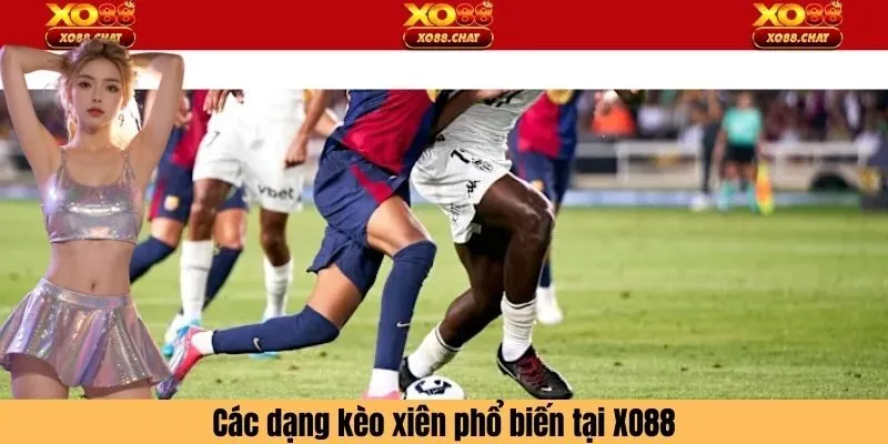 Các dạng kèo xiên phổ biến tại XO88