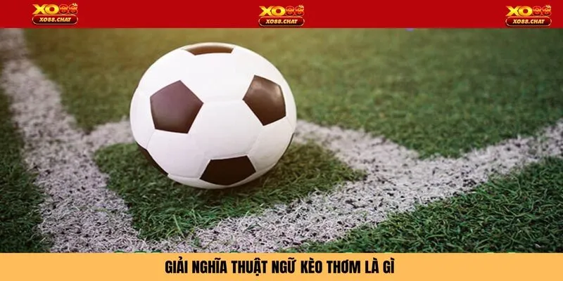 Giải nghĩa thuật ngữ kèo thơm là gì 