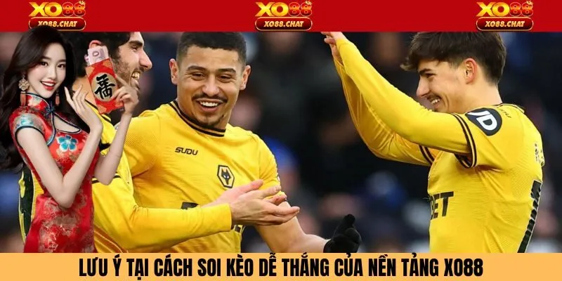 Lưu ý tại cách soi kèo dễ thắng của nền tảng Xo88