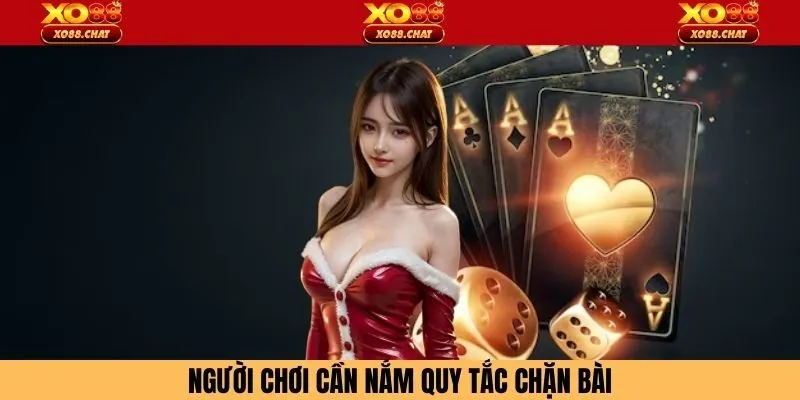Người chơi cần nắm quy tắc chặn bài