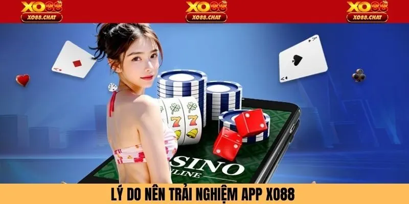 Lý do nên trải nghiệm app xo88 