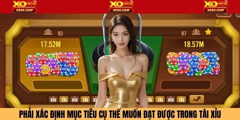 Phải xác định mục tiêu cụ thể muốn đạt được trong tài xỉu