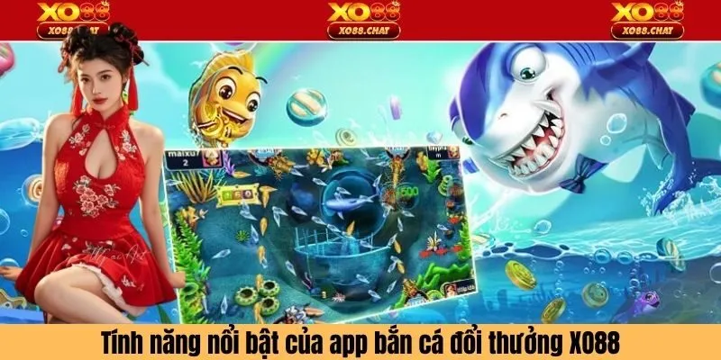 Tính năng nổi bật của app bắn cá đổi thưởng XO88